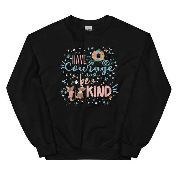 Cinderella Courage Sweatshirt Have Courage and Be Kind Disney Unisex Sweatshirt