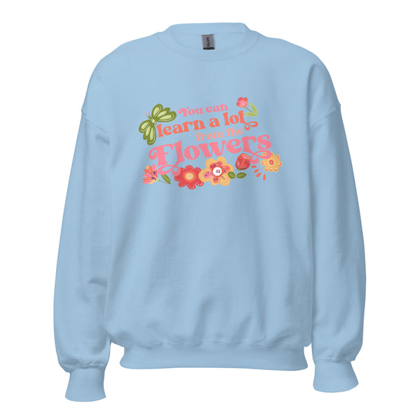 Disney Flower and Garden Sweater You can learn a lot from the Flowers Unisex Sweatshirt